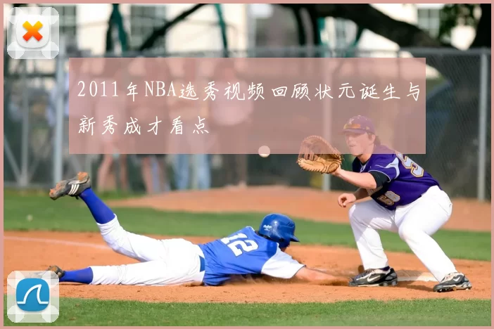 2011年NBA选秀视频回顾状元诞生与新秀成才看点