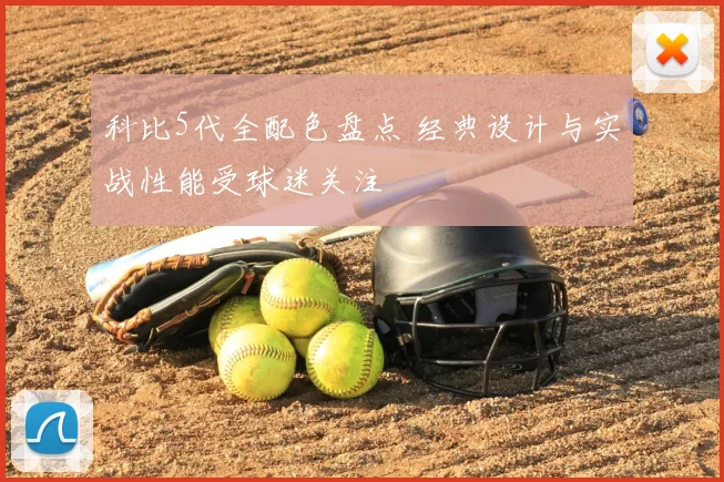 科比5代全配色盘点 经典设计与实战性能受球迷关注
