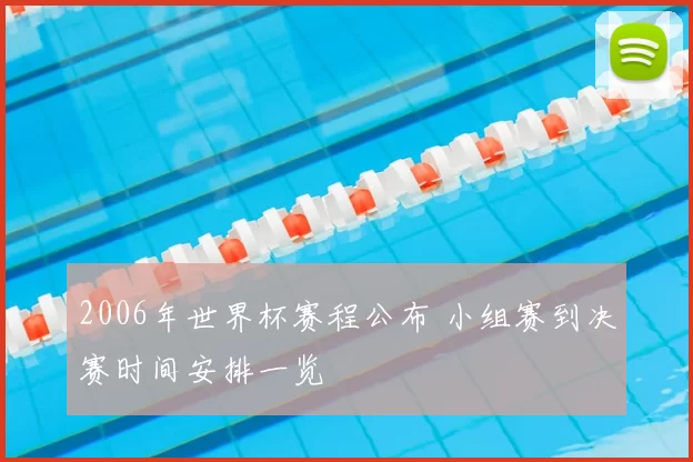 2006年世界杯赛程公布 小组赛到决赛时间安排一览