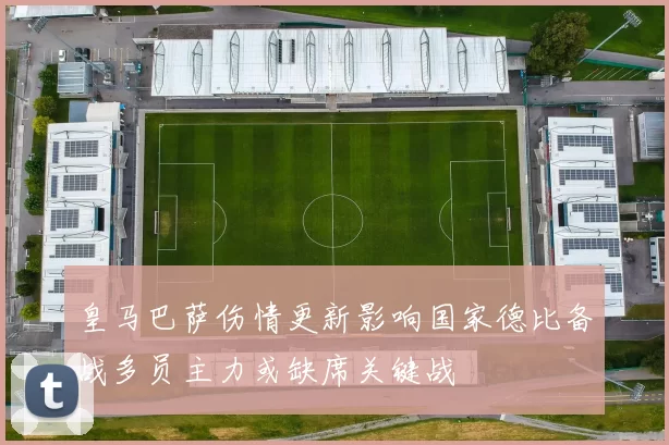 皇马巴萨伤情更新影响国家德比备战多员主力或缺席关键战