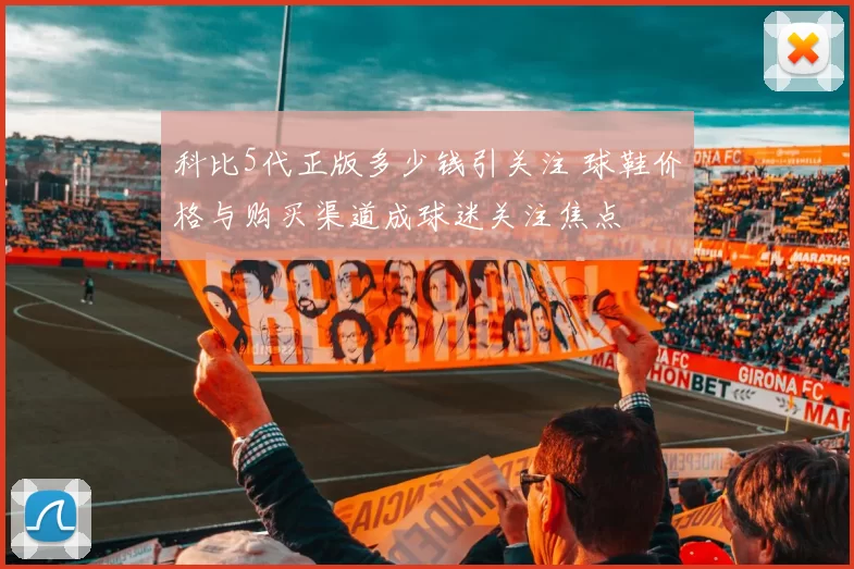 科比5代正版多少钱引关注 球鞋价格与购买渠道成球迷关注焦点