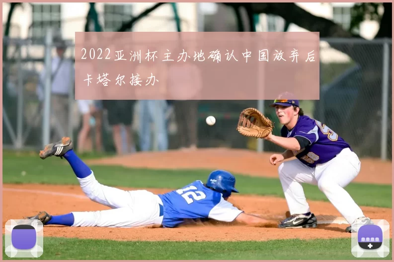 2022亚洲杯主办地确认中国放弃后卡塔尔接办
