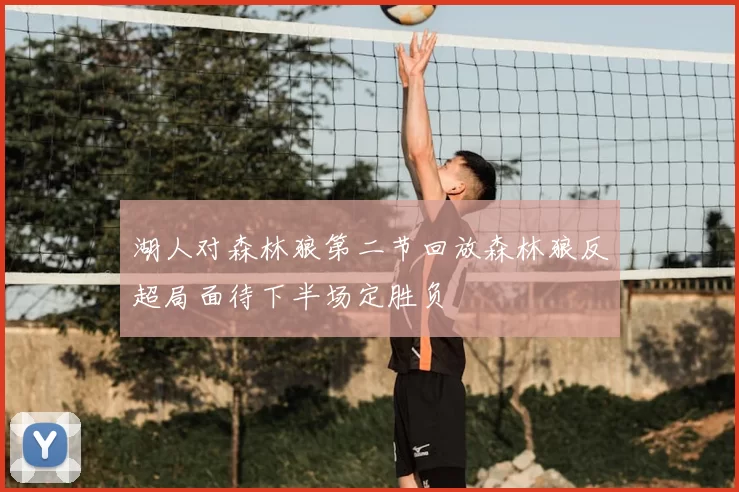 湖人对森林狼第二节回放森林狼反超局面待下半场定胜负