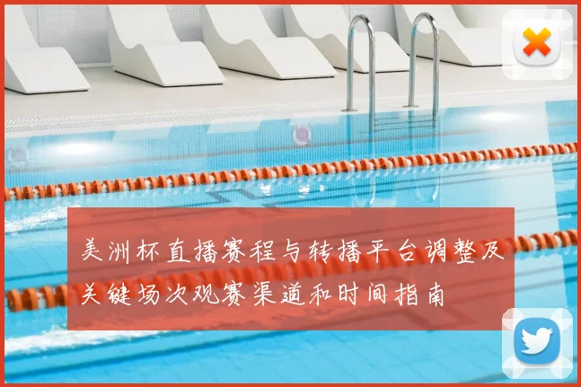 美洲杯直播赛程与转播平台调整及关键场次观赛渠道和时间指南
