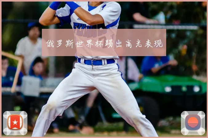 俄罗斯世界杯踢出高光表现